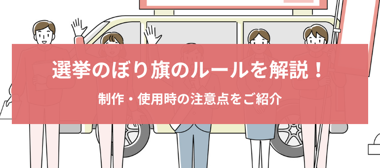 選挙のぼり旗のルールを解説！制作・使用時の注意点をご紹介