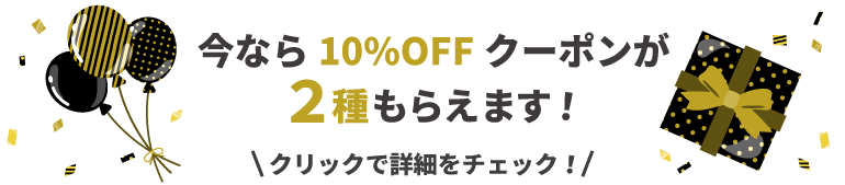 今なら10%OFFクーポンが2種もらえます！