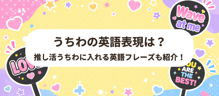 うちわの英語表現は？推し活うちわに入れる英語フレーズも紹介！