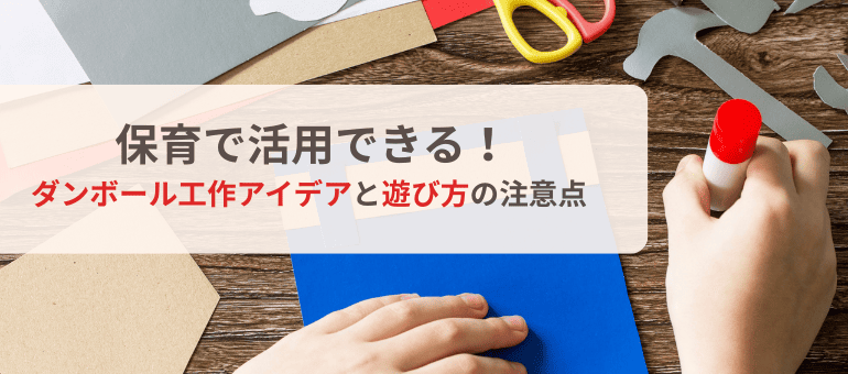 保育で活用できる！ダンボール工作アイデアと遊び方の注意点