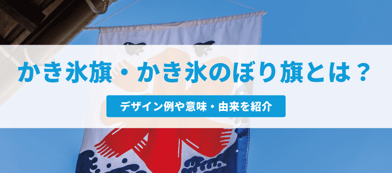 かき氷旗・かき氷のぼり旗とは?デザイン例や意味・由来を紹介