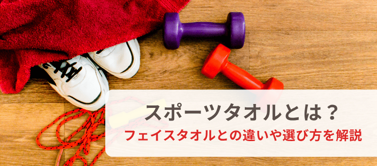 スポーツタオルとは？フェイスタオルとの違いや選び方を解説