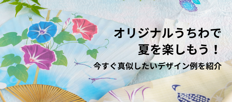 オリジナルうちわで夏を楽しもう!今すぐ真似したいデザイン例を紹介