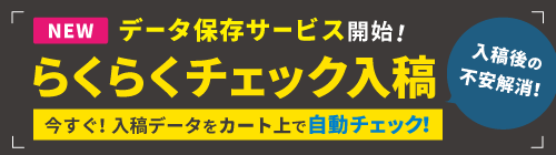 新サービス　その場で不備の有無・出荷日が分かる！！　「らくらくチェック入稿」開始！