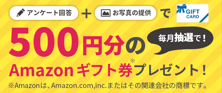 アンケート回答とお写真の提供で500円分のAmazonギフト券をプレゼント！