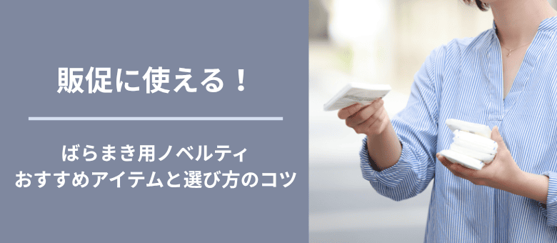 販促に使える！ばらまき用ノベルティおすすめアイテムと選び方のコツ