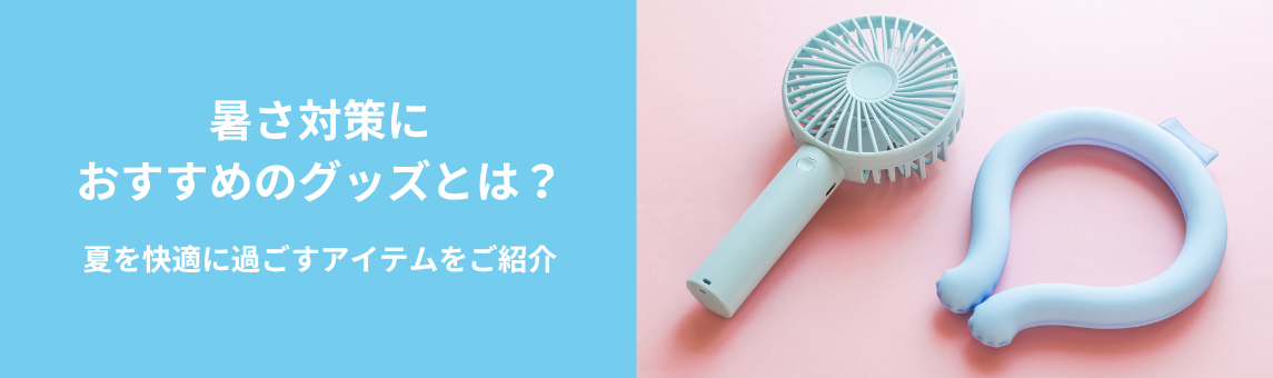 暑さ対策におすすめのグッズとは？夏を快適に過ごすアイテムをご紹介