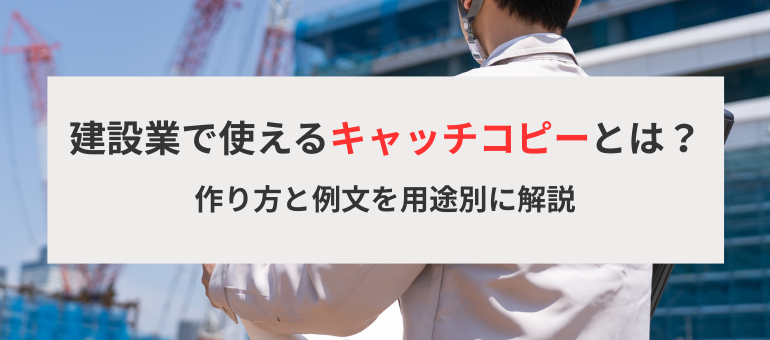 建設業で使えるキャッチコピーとは？作り方と例文を用途別に解説