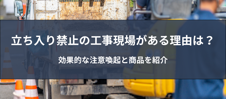 立ち入り禁止の工事現場がある理由は？効果的な注意喚起と商品を紹介
